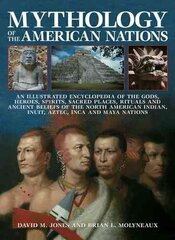 Mythology of the American Nations: An Illustrated Encyclopedia of the Gods, Heroes, Spirits, Sacred Places, Rituals and Ancient Beliefs of the North American Indian, Inuit, Aztec, Inca and Maya Nations цена и информация | Духовная литература | 220.lv