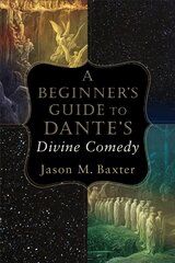 Beginner`s Guide to Dante`s Divine Comedy: A Beginner's Guide to the Divine Comedy cena un informācija | Garīgā literatūra | 220.lv