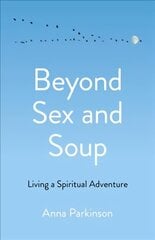 Beyond Sex and Soup: Living a Spiritual Adventure cena un informācija | Pašpalīdzības grāmatas | 220.lv
