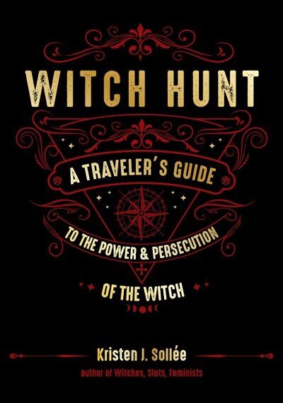 Witch Hunt: A Traveler's Guide to the Power & Persecution of the Witch цена и информация | Garīgā literatūra | 220.lv