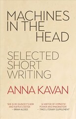 Machines in the Head: The Selected Short Writing of Anna Kavan цена и информация | Рассказы, новеллы | 220.lv