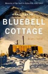 Tales from Bluebell Cottage: Memories of Two Years in Antarctica, 1961-1963 цена и информация | Биографии, автобиогафии, мемуары | 220.lv