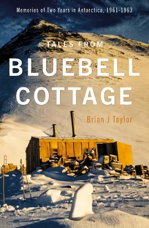 Tales from Bluebell Cottage: Memories of Two Years in Antarctica, 1961-1963 цена и информация | Biogrāfijas, autobiogrāfijas, memuāri | 220.lv