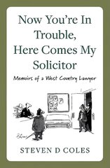 Now You're In Trouble, Here Comes My Solicitor!: Memoirs of a West Country Lawyer цена и информация | Биографии, автобиогафии, мемуары | 220.lv