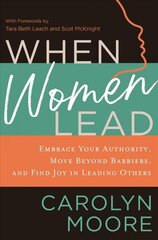 When Women Lead: Embrace Your Authority, Move Beyond Barriers, and Find Joy in Leading Others цена и информация | Духовная литература | 220.lv