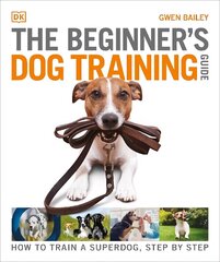 Beginner's Dog Training Guide: How to Train a Superdog, Step by Step цена и информация | Развивающие книги | 220.lv