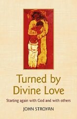 Turned by Divine Love: Starting again with God and with others cena un informācija | Garīgā literatūra | 220.lv