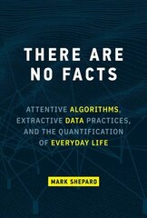 There Are No Facts: Attentive Algorithms, Extractive Data Practices, and the Quantification of Everyday Life цена и информация | Книги по экономике | 220.lv