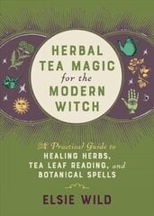 Herbal Tea Magic For The Modern Witch: A Practical Guide to Healing Herbs, Tea Leaf Reading, and Botanical Spells цена и информация | Духовная литература | 220.lv