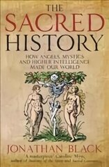 Sacred History: How Angels, Mystics and Higher Intelligence Made Our World cena un informācija | Garīgā literatūra | 220.lv