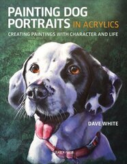 Painting Dog Portraits in Acrylics: Creating Paintings with Character and Life cena un informācija | Grāmatas par veselīgu dzīvesveidu un uzturu | 220.lv