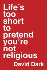 Life`s Too Short to Pretend You`re Not Religious цена и информация | Духовная литература | 220.lv