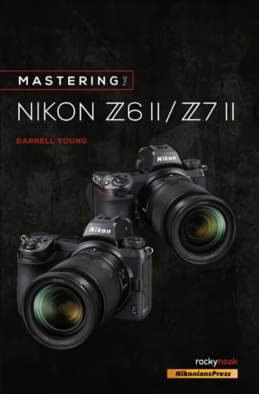 Mastering the Nikon Z6 II / Z7 II цена и информация | Grāmatas par fotografēšanu | 220.lv