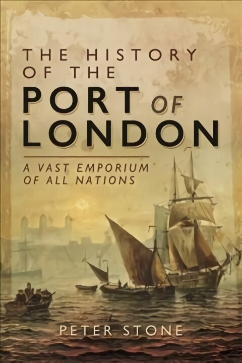 History of the Port of London: A Vast Emporium of All Nations цена и информация | Vēstures grāmatas | 220.lv