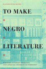 To Make Negro Literature: Writing, Literary Practice, and African American Authorship цена и информация | Книги по социальным наукам | 220.lv
