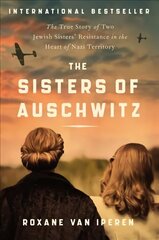 Sisters of Auschwitz: The True Story of Two Jewish Sisters' Resistance in the Heart of Nazi Territory цена и информация | Исторические книги | 220.lv