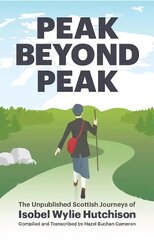 Peak Beyond Peak: The Unpublished Scottish Journeys of Isobel Wylie Hutchison cena un informācija | Ceļojumu apraksti, ceļveži | 220.lv