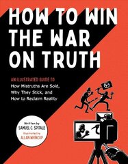 How to Win the War on Truth: An Illustrated Guide to How Mistruths Are Sold, Why They Stick, and How to Reclaim Reality cena un informācija | Sociālo zinātņu grāmatas | 220.lv