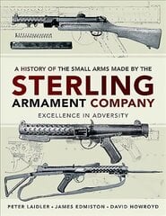 History of the Small Arms made by the Sterling Armament Company: Excellence in Adversity цена и информация | Книги по социальным наукам | 220.lv