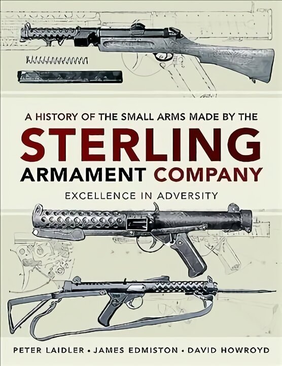 History of the Small Arms made by the Sterling Armament Company: Excellence in Adversity цена и информация | Sociālo zinātņu grāmatas | 220.lv