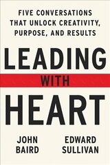 Leading with Heart: Five Conversations That Unlock Creativity, Purpose, and Results cena un informācija | Ekonomikas grāmatas | 220.lv