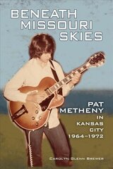 Beneath Missouri Skies: Pat Metheny in Kansas City, 1964-1972 cena un informācija | Biogrāfijas, autobiogrāfijas, memuāri | 220.lv