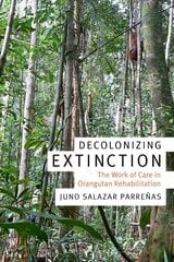 Decolonizing Extinction: The Work of Care in Orangutan Rehabilitation cena un informācija | Ekonomikas grāmatas | 220.lv