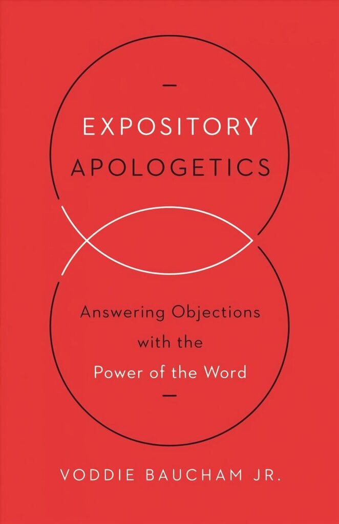 Expository Apologetics: Answering Objections with the Power of the Word cena un informācija | Garīgā literatūra | 220.lv