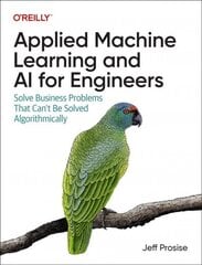 Applied Machine Learning and AI for Engineers: Solve Business Problems That Can't Be Solved Algorithmically цена и информация | Книги по экономике | 220.lv