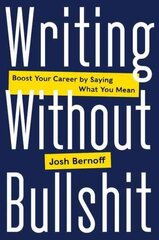 Writing Without Bullshit: Boost Your Career by Saying What You Mean цена и информация | Книги по экономике | 220.lv