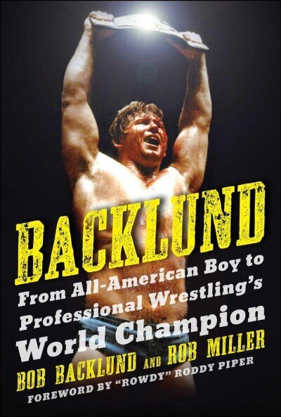 Backlund: From All-American Boy to Professional Wrestling's World Champion цена и информация | Grāmatas par veselīgu dzīvesveidu un uzturu | 220.lv