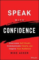 Speak with Confidence - Overcome Self-Doubt, Communicate Clearly, and Inspire Your Audience cena un informācija | Ekonomikas grāmatas | 220.lv