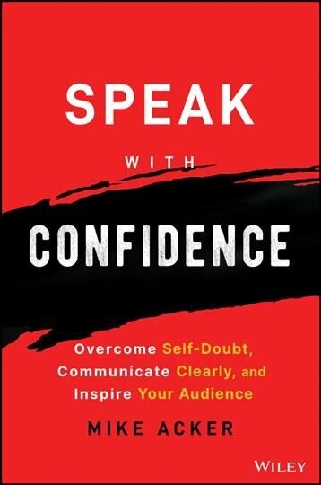 Speak with Confidence - Overcome Self-Doubt, Communicate Clearly, and Inspire Your Audience cena un informācija | Ekonomikas grāmatas | 220.lv