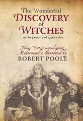 Thomas Potts, the Wonderful Discovery of Witches in the County of Lancaster: Modernised and Introduced by Robert Poole cena un informācija | Garīgā literatūra | 220.lv