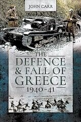 Defence and Fall of Greece, 1940-41 цена и информация | Исторические книги | 220.lv