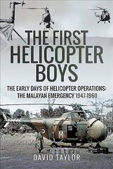 First Helicopter Boys: The Early Days of Helicopter Operations - The Malayan Emergency, 1947-1960 cena un informācija | Sociālo zinātņu grāmatas | 220.lv