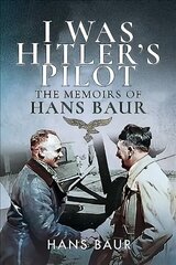 I Was Hitler's Pilot: The Memoirs of Hans Baur cena un informācija | Biogrāfijas, autobiogrāfijas, memuāri | 220.lv