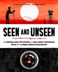 Seen and Unseen: What Dorothea Lange, Toyo Miyatake, and Ansel Adams's Photographs Reveal About the Japanese American Incarceration цена и информация | Книги для подростков и молодежи | 220.lv