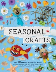 Seasonal Crafts: Over 30 inspirational projects for winter, spring, summer and autumn using nature finds, recycling and your craft box! cena un informācija | Grāmatas mazuļiem | 220.lv