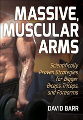Massive, Muscular Arms: Scientifically Proven Strategies for Bigger Biceps, Triceps, and Forearms cena un informācija | Grāmatas par veselīgu dzīvesveidu un uzturu | 220.lv