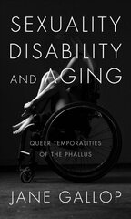 Sexuality, Disability, and Aging: Queer Temporalities of the Phallus cena un informācija | Vēstures grāmatas | 220.lv