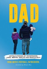 DAD: Untold stories of Fatherhood, Love, Mental Health and Masculinity цена и информация | Биографии, автобиографии, мемуары | 220.lv