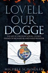 Lovell our Dogge: The Life of Viscount Lovell, Closest Friend of Richard III and Failed Regicide cena un informācija | Biogrāfijas, autobiogrāfijas, memuāri | 220.lv