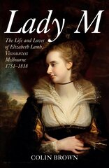 Lady M: The Life and Loves of Elizabeth Lamb, Viscountess Melbourne 1751-1818 cena un informācija | Biogrāfijas, autobiogrāfijas, memuāri | 220.lv