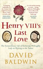 Henry VIII's Last Love: The Extraordinary Life of Katherine Willoughby, Lady-in-Waiting to the Tudors цена и информация | Биографии, автобиогафии, мемуары | 220.lv