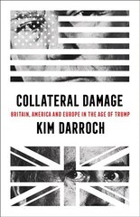 Collateral Damage: Britain, America and Europe in the Age of Trump cena un informācija | Biogrāfijas, autobiogrāfijas, memuāri | 220.lv