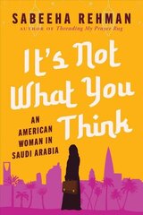 It's Not What You Think: An American Woman in Saudi Arabia цена и информация | Биографии, автобиогафии, мемуары | 220.lv