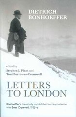 Letters to London: Bonhoeffer'S Previously Unpublished Correspondence With Ernst Cromwell, 1935-36 cena un informācija | Biogrāfijas, autobiogrāfijas, memuāri | 220.lv