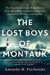 Lost Boys of Montauk: The True Story of the Wind Blown, Four Men Who Vanished at Sea, and the Survivors They Left Behind цена и информация | Биографии, автобиогафии, мемуары | 220.lv