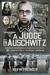 Judge in Auschwitz: Konrad Morgen's Crusade Against SS Corruption & 'Illegal' Murder cena un informācija | Biogrāfijas, autobiogrāfijas, memuāri | 220.lv